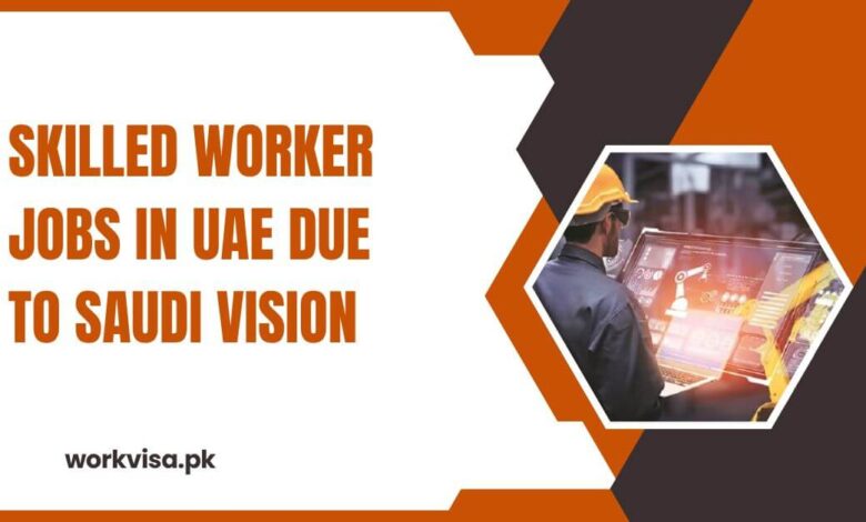 Skilled Worker Jobs in UAE Due to Saudi Vision