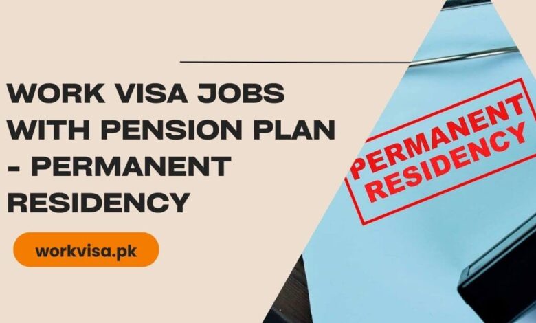 Work Visa Jobs With Pension Plan - Permanent Residency