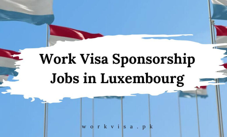 Work Visa Sponsorship Jobs in Luxembourg