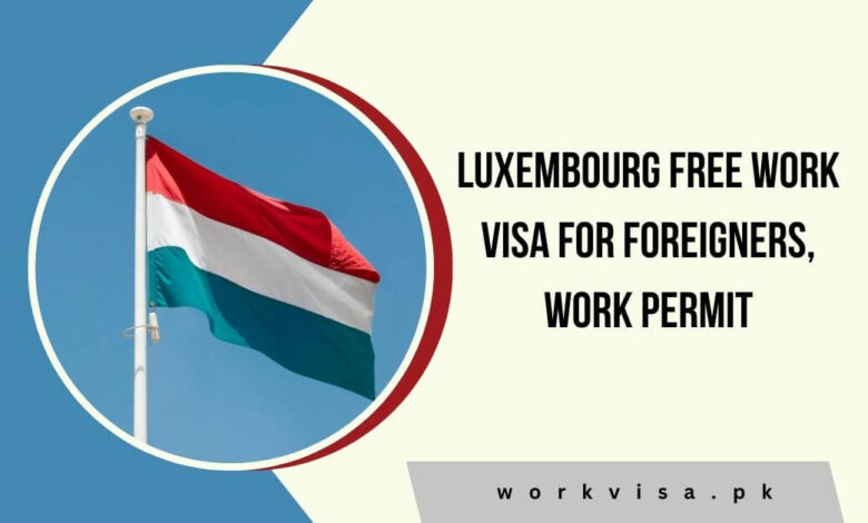 Luxembourg Free Work Visa For Foreigners, Work Permit