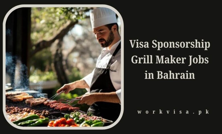 Visa Sponsorship Grill Maker Jobs in Bahrain
