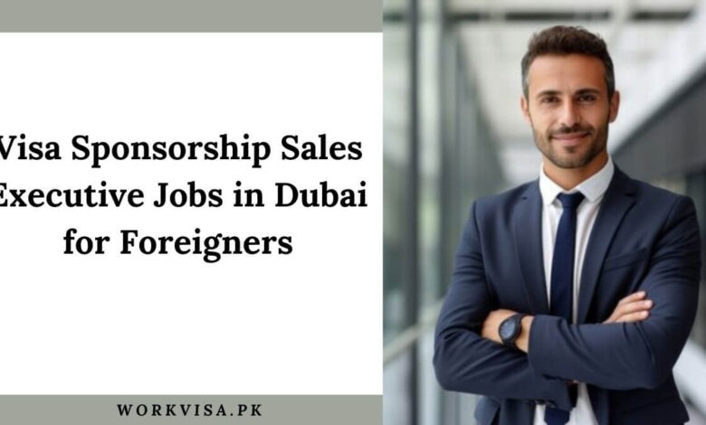 Visa Sponsorship Sales Executive Jobs in Dubai for Foreigners
