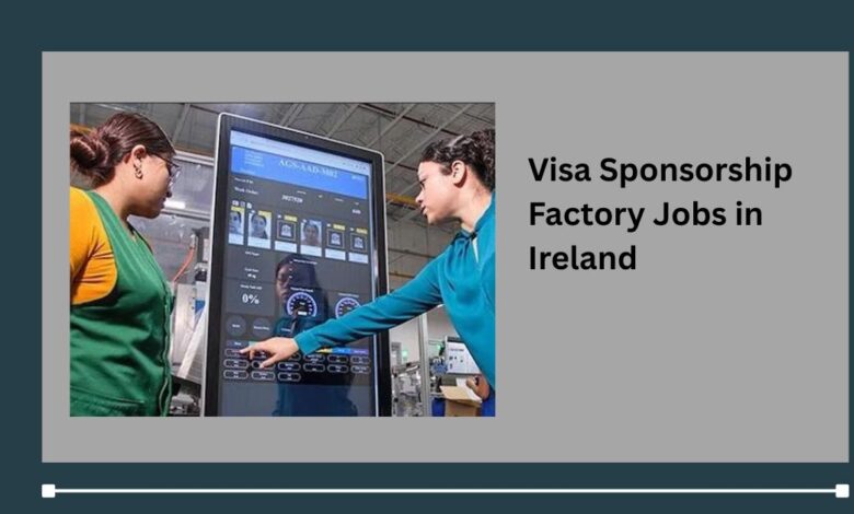 Visa Sponsorship Factory Jobs in Ireland