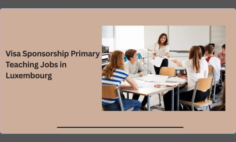 Visa Sponsorship Primary Teaching Jobs in Luxembourg